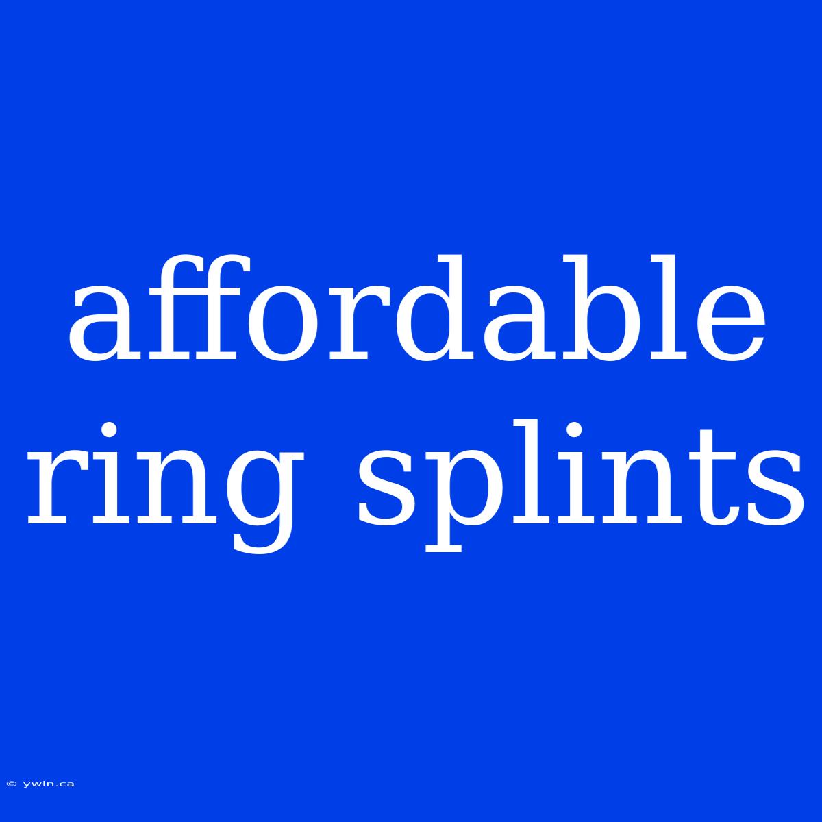 Affordable Ring Splints