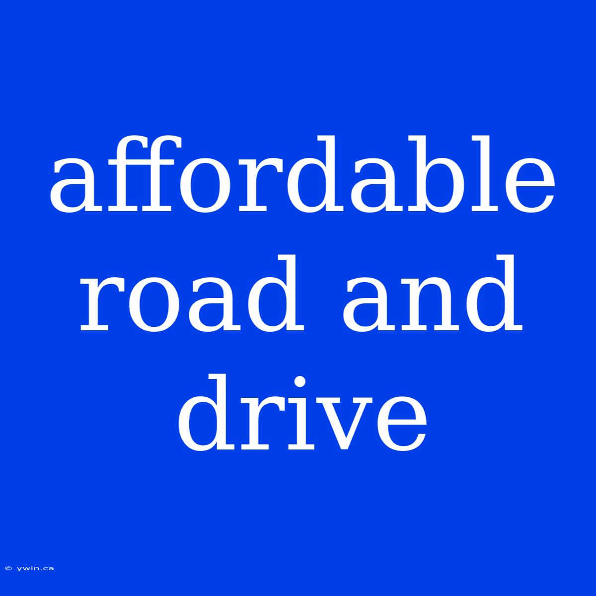 Affordable Road And Drive