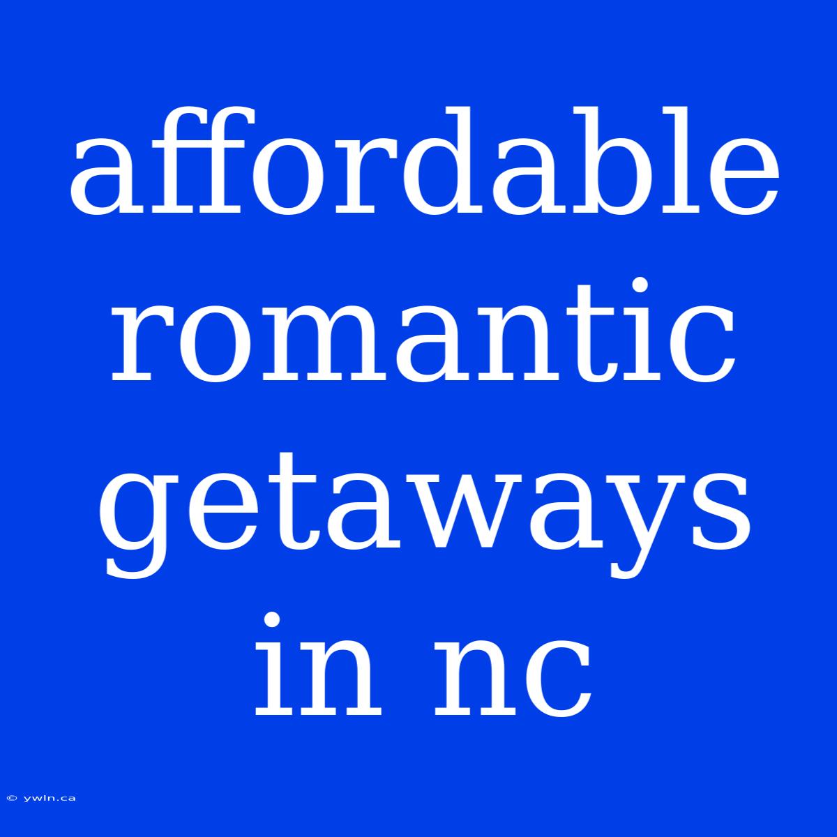 Affordable Romantic Getaways In Nc