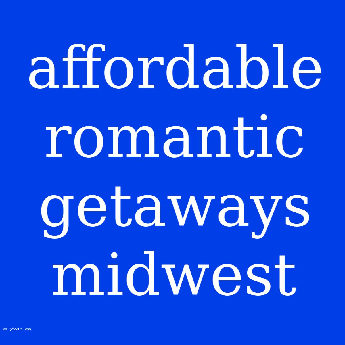 Affordable Romantic Getaways Midwest