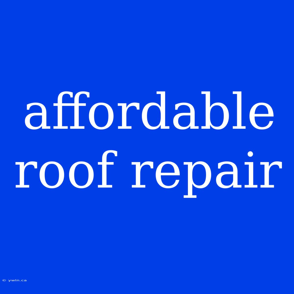 Affordable Roof Repair