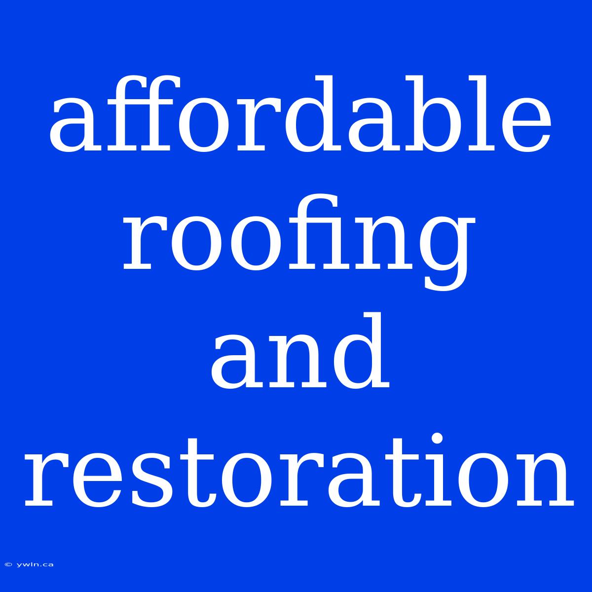 Affordable Roofing And Restoration