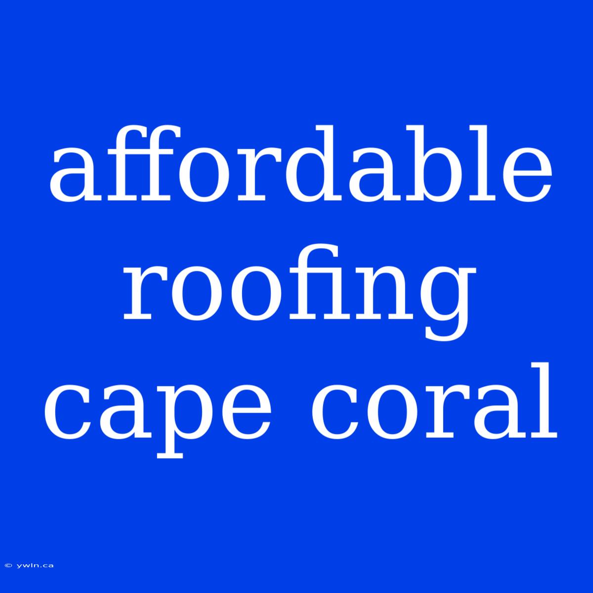 Affordable Roofing Cape Coral