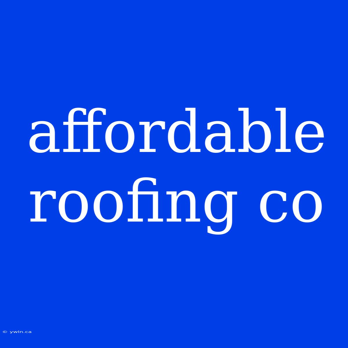 Affordable Roofing Co