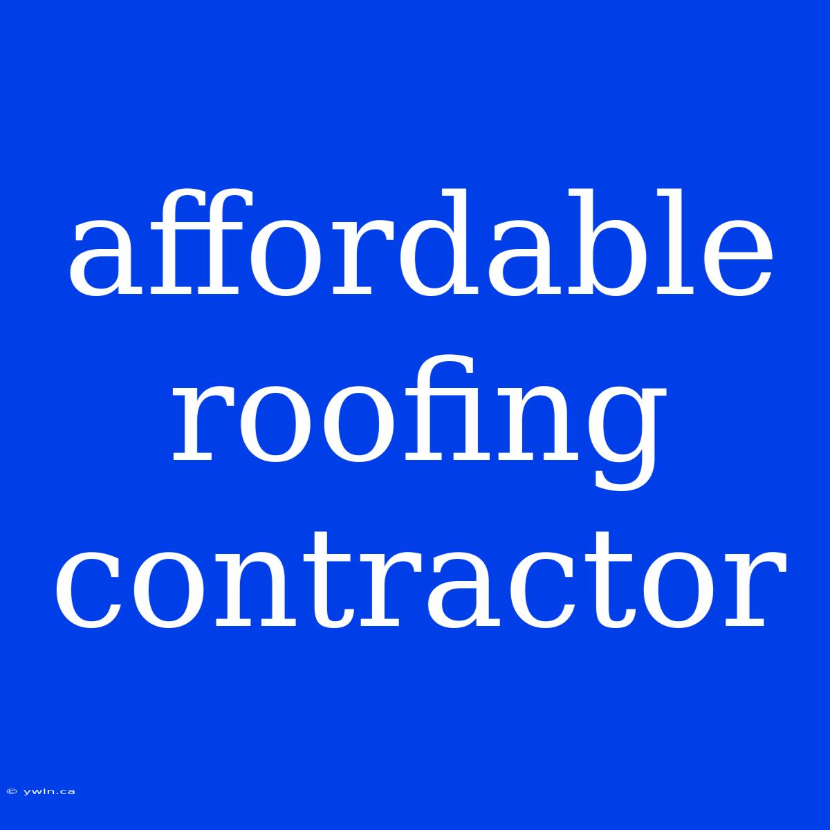 Affordable Roofing Contractor