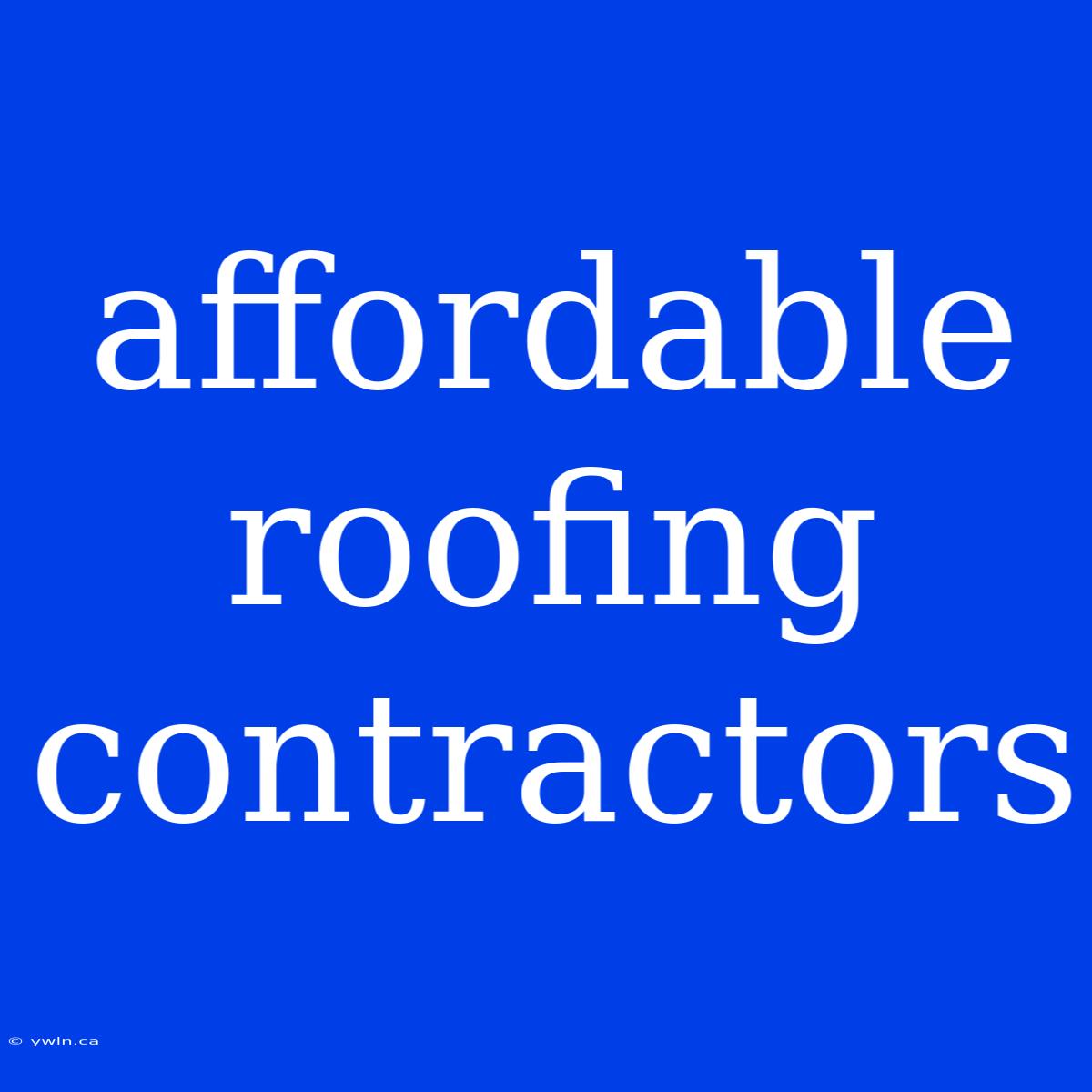 Affordable Roofing Contractors