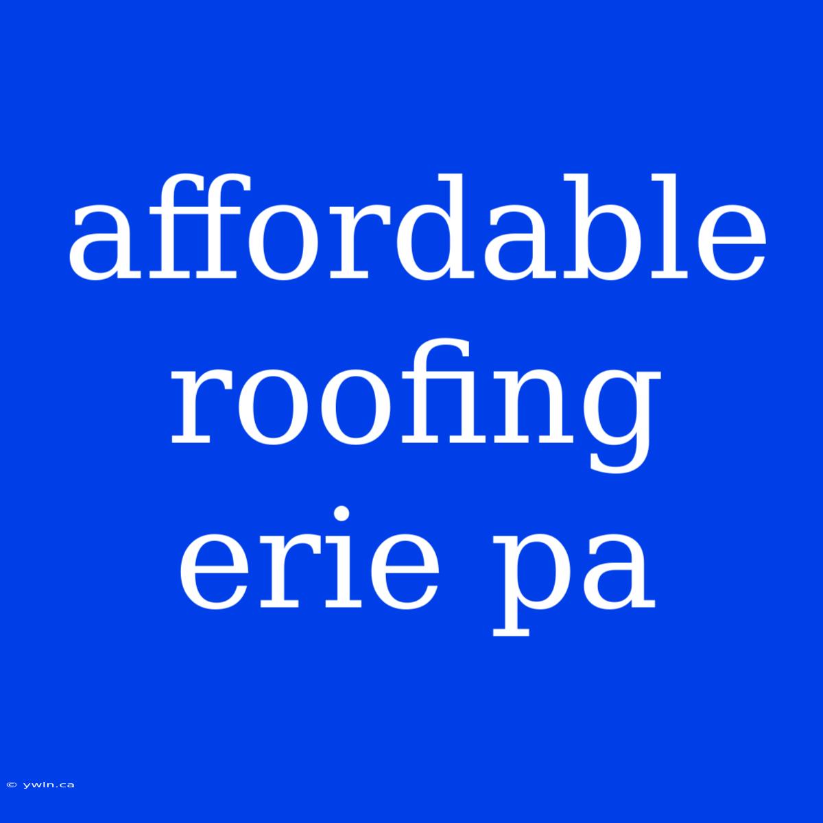 Affordable Roofing Erie Pa