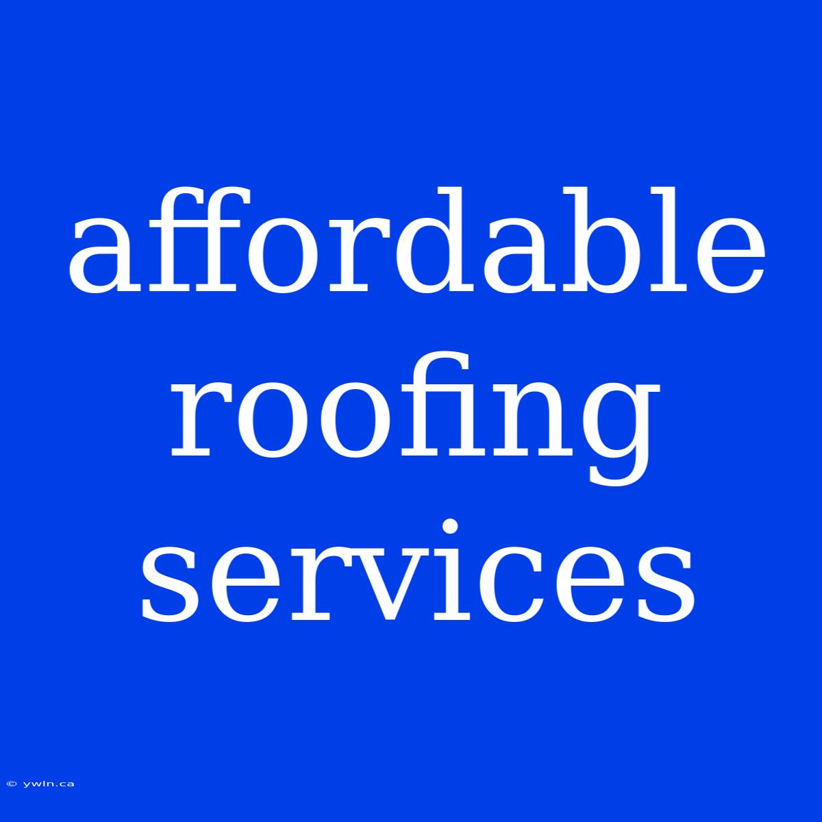 Affordable Roofing Services