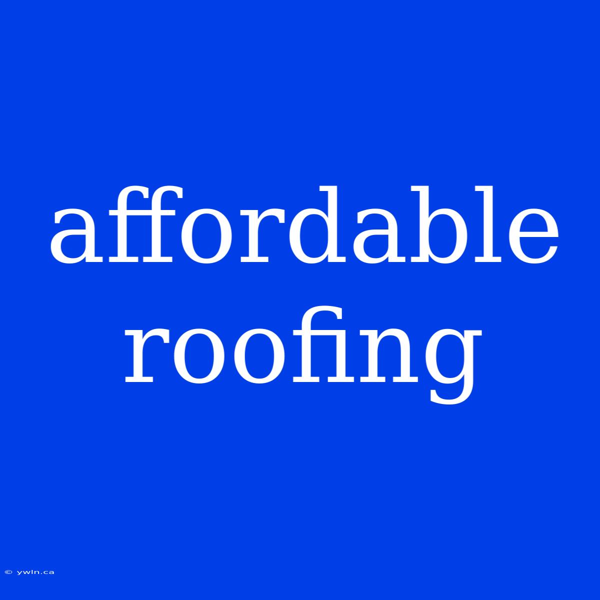 Affordable Roofing