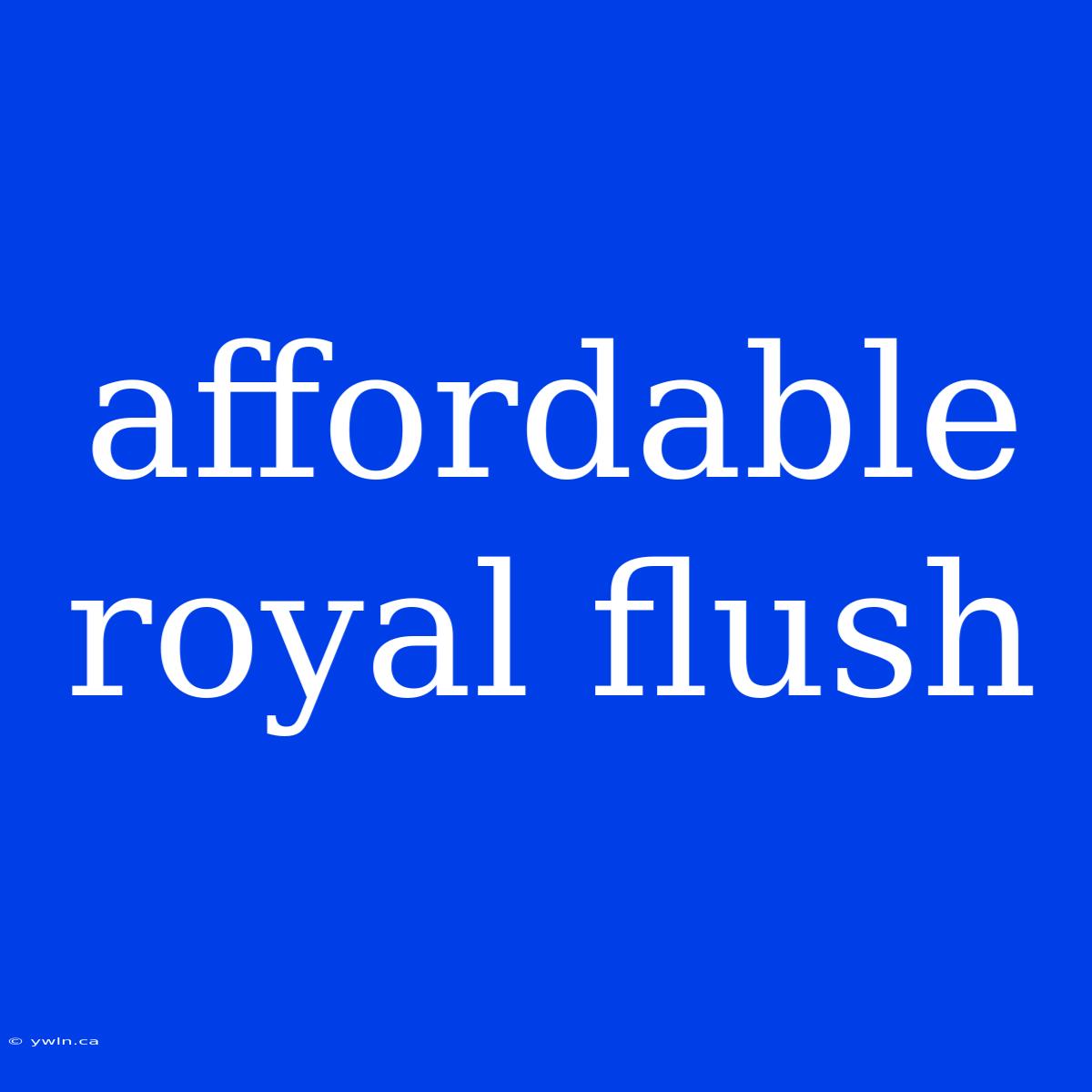 Affordable Royal Flush