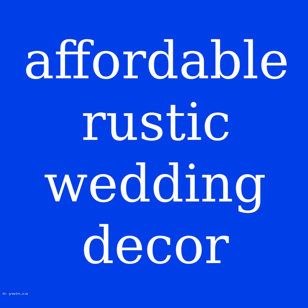 Affordable Rustic Wedding Decor