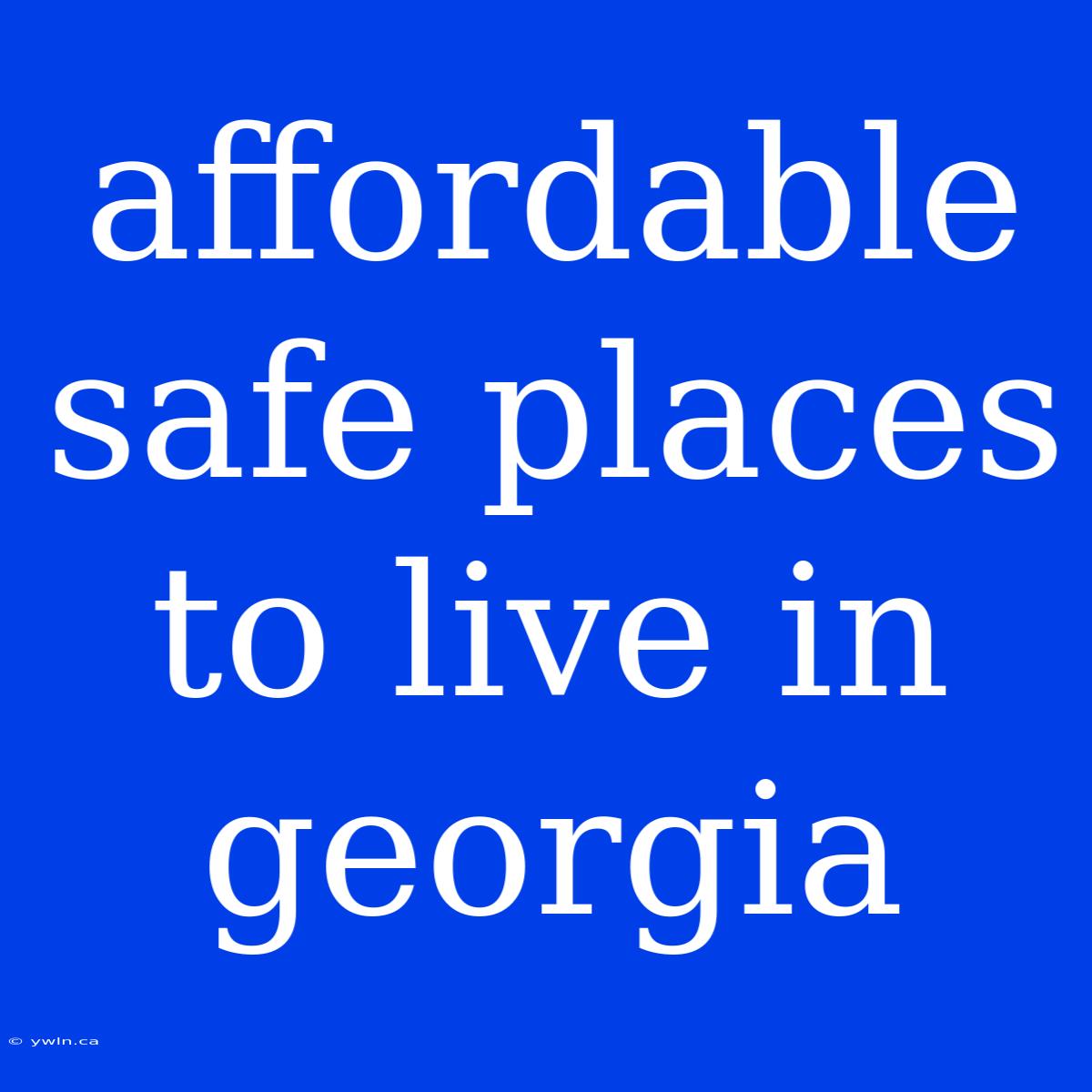 Affordable Safe Places To Live In Georgia