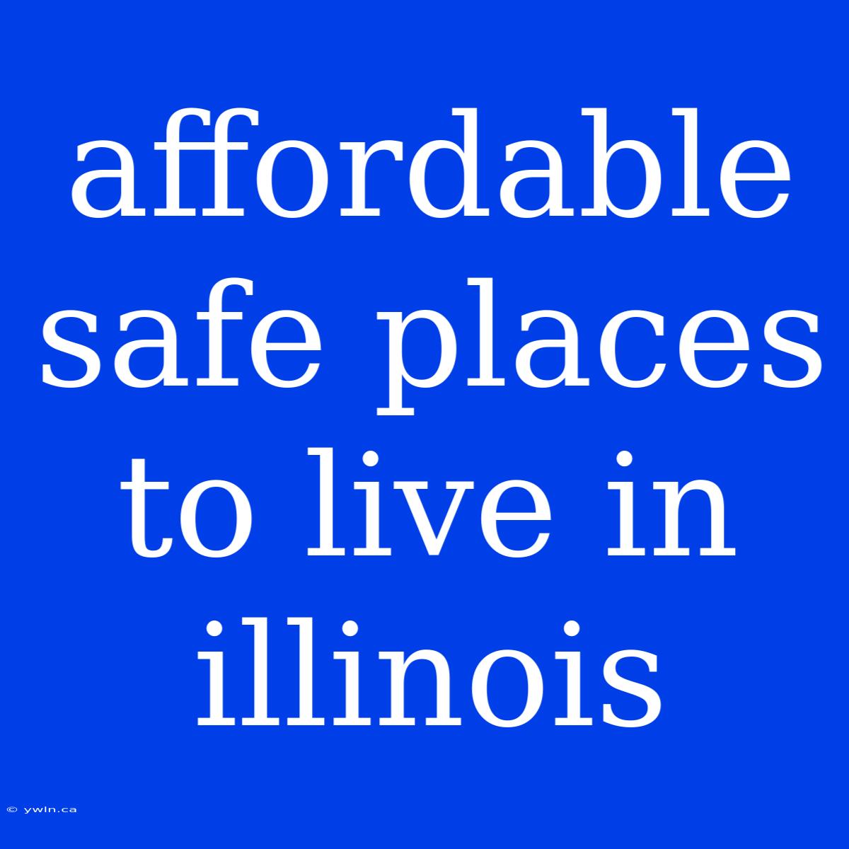 Affordable Safe Places To Live In Illinois