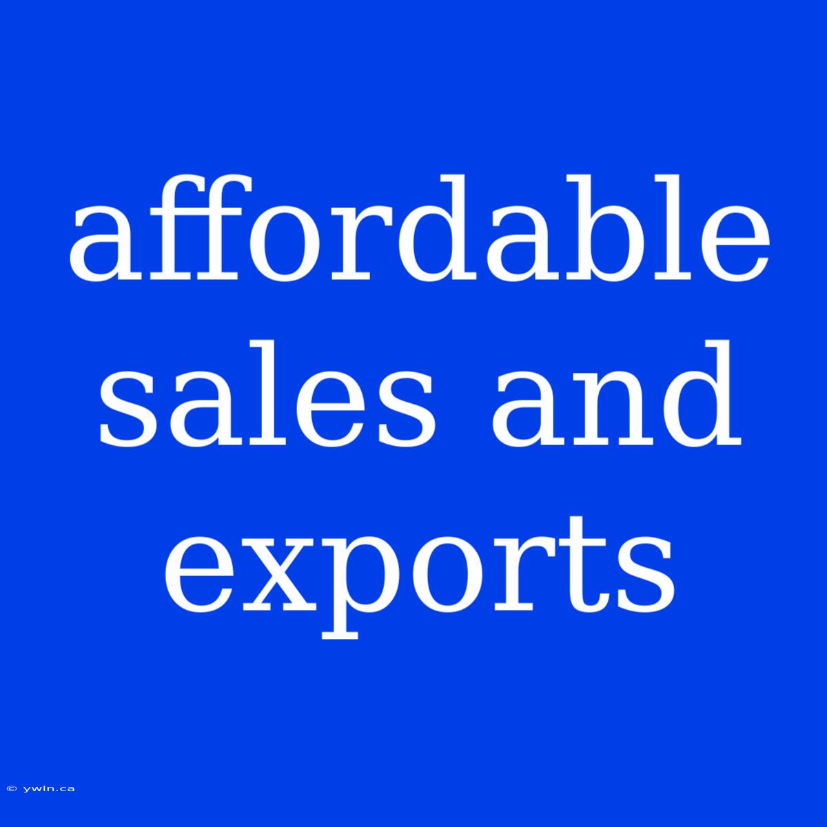 Affordable Sales And Exports