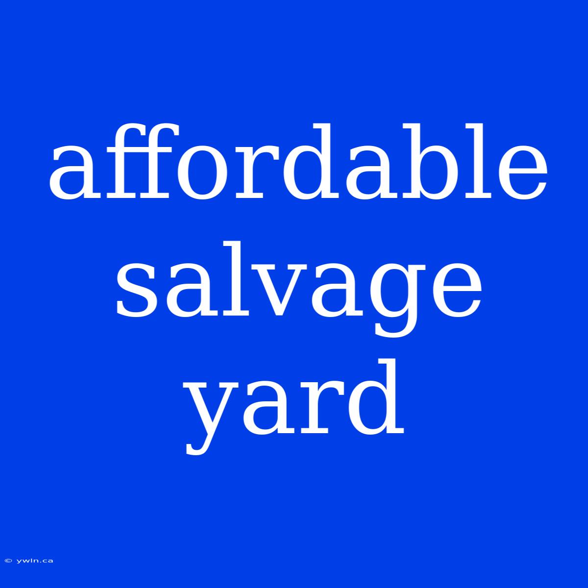 Affordable Salvage Yard