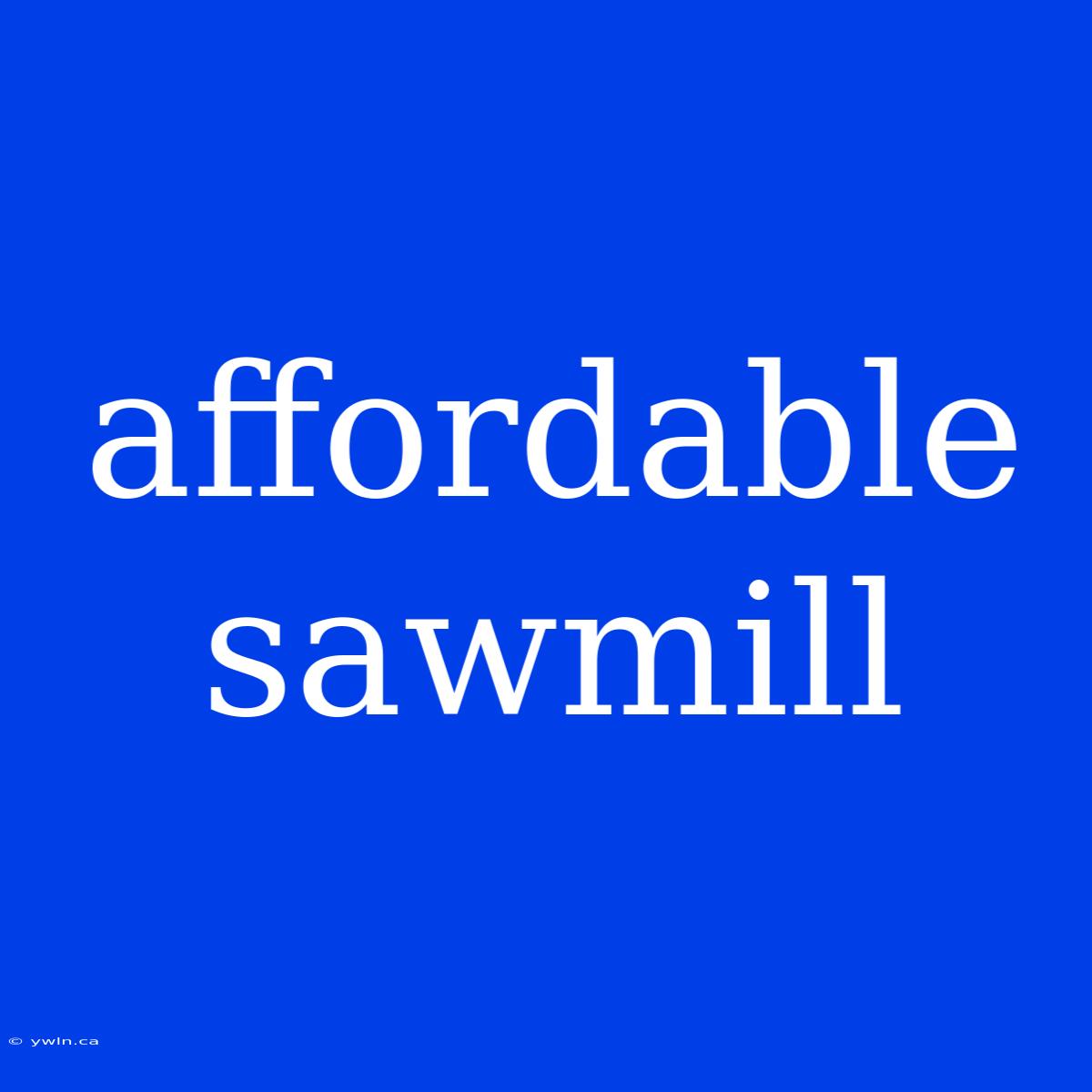 Affordable Sawmill