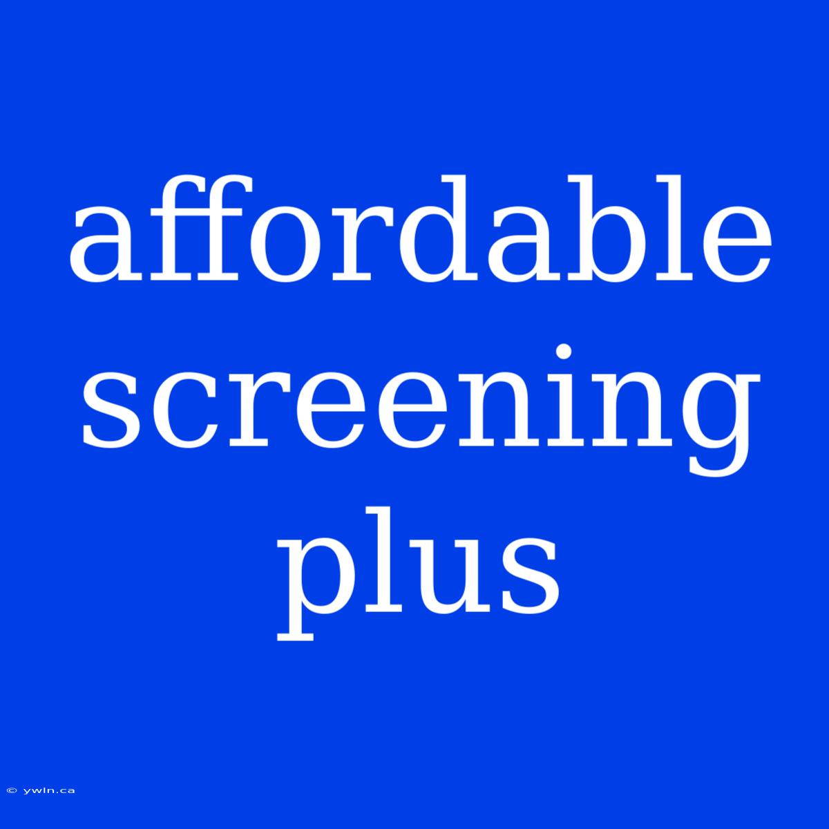 Affordable Screening Plus