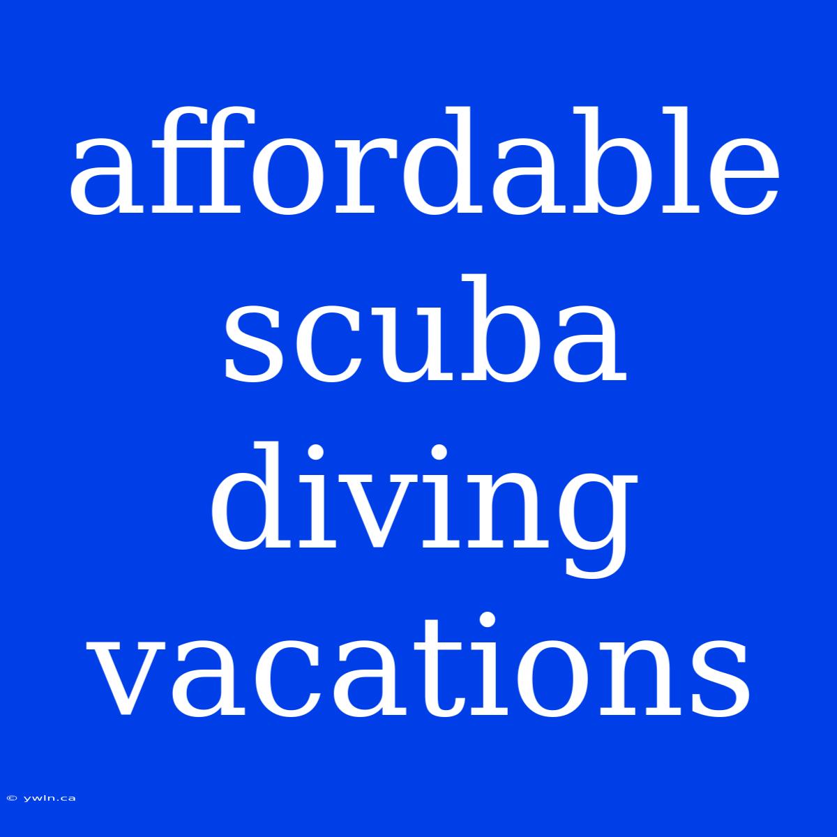 Affordable Scuba Diving Vacations