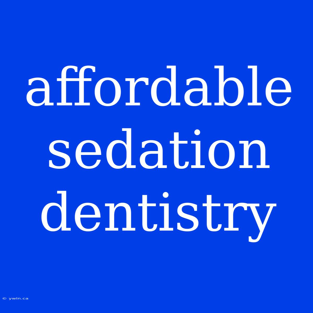 Affordable Sedation Dentistry