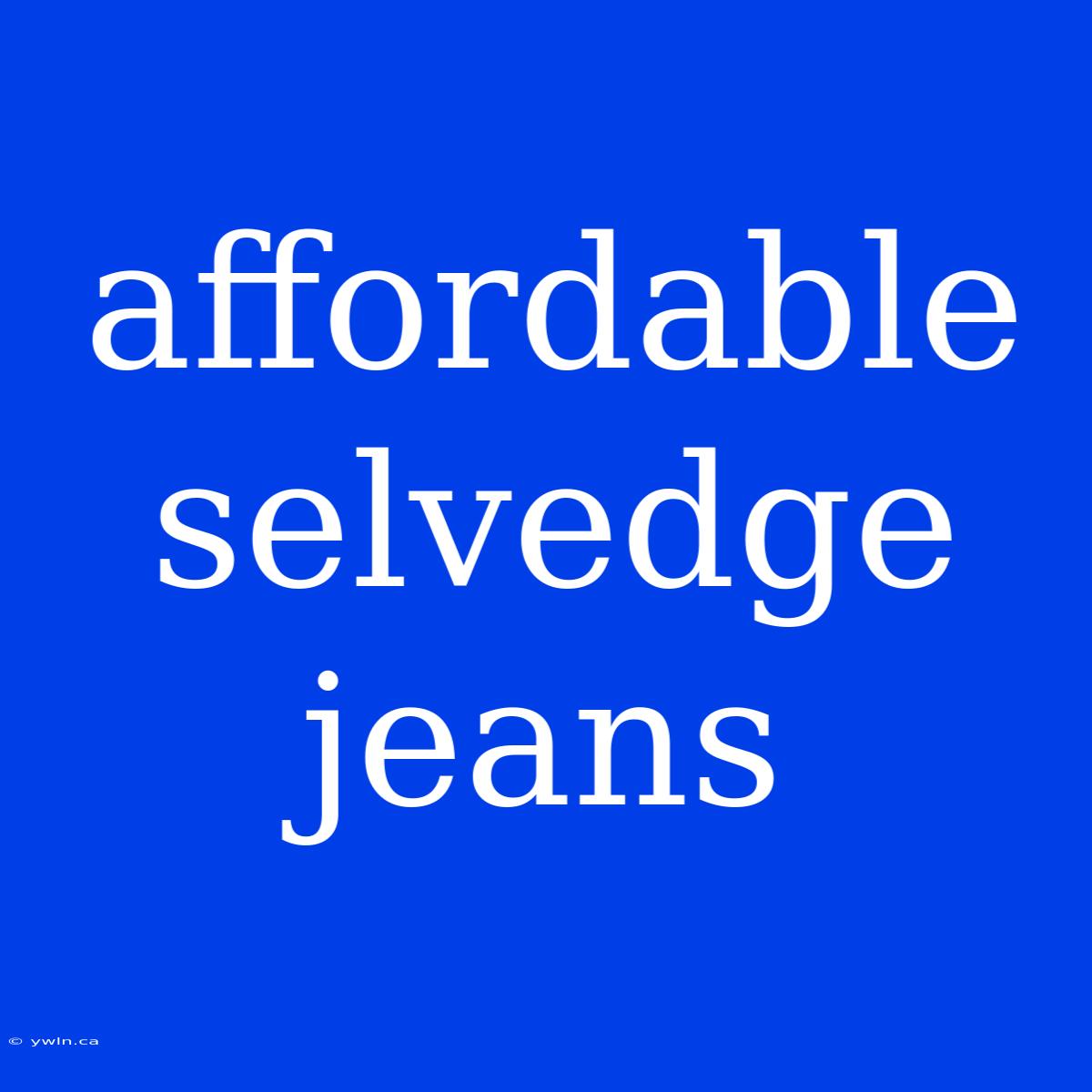 Affordable Selvedge Jeans