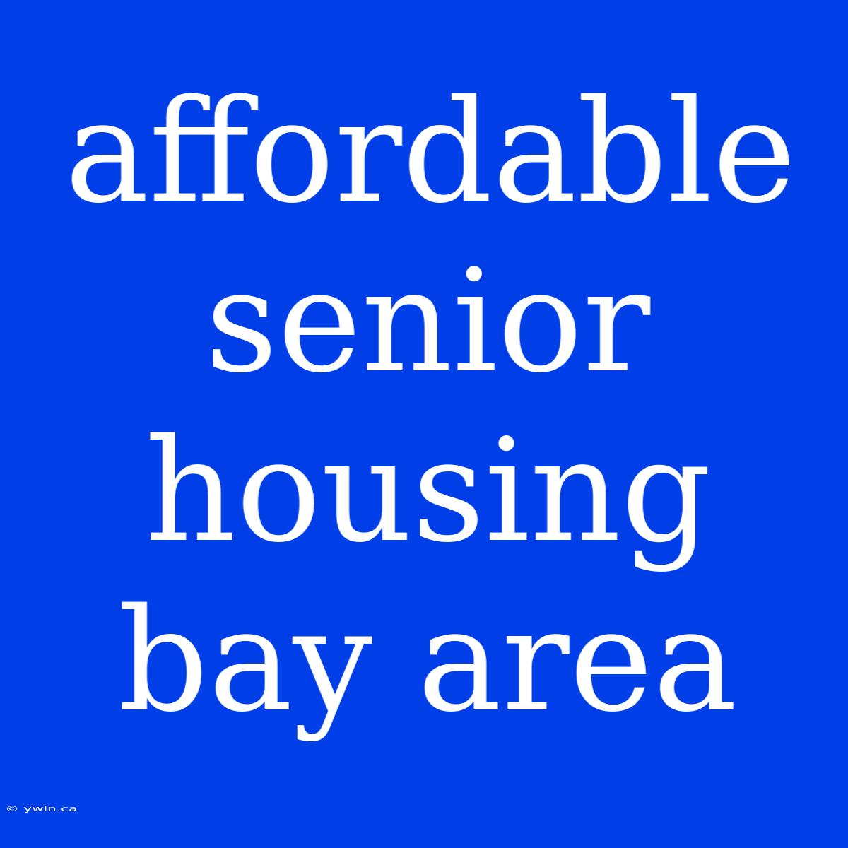 Affordable Senior Housing Bay Area