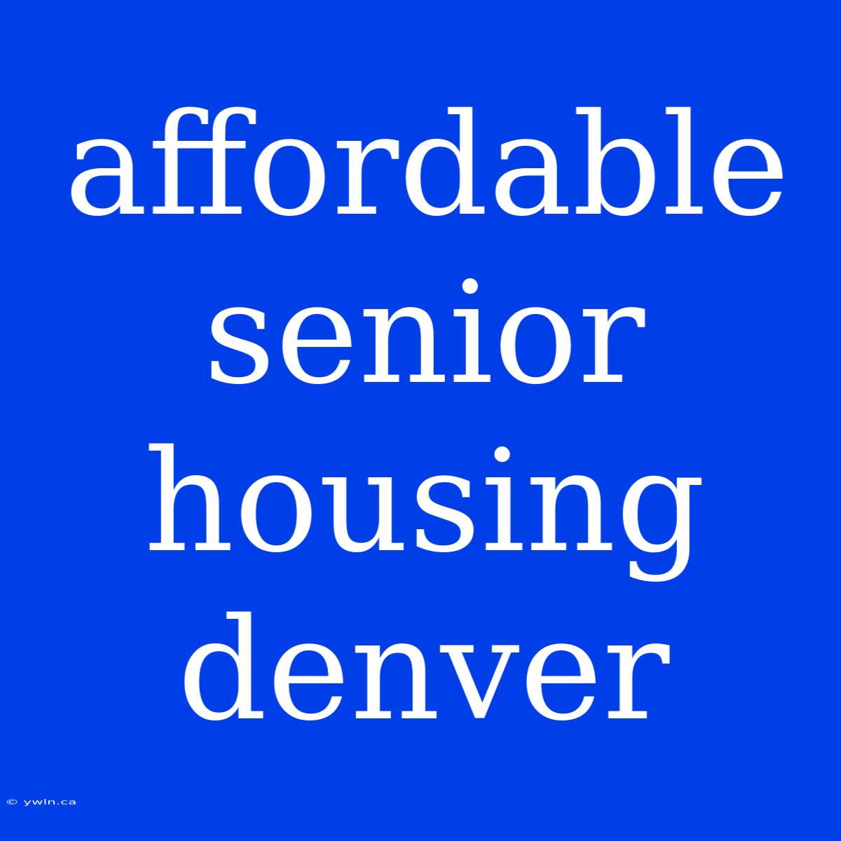 Affordable Senior Housing Denver