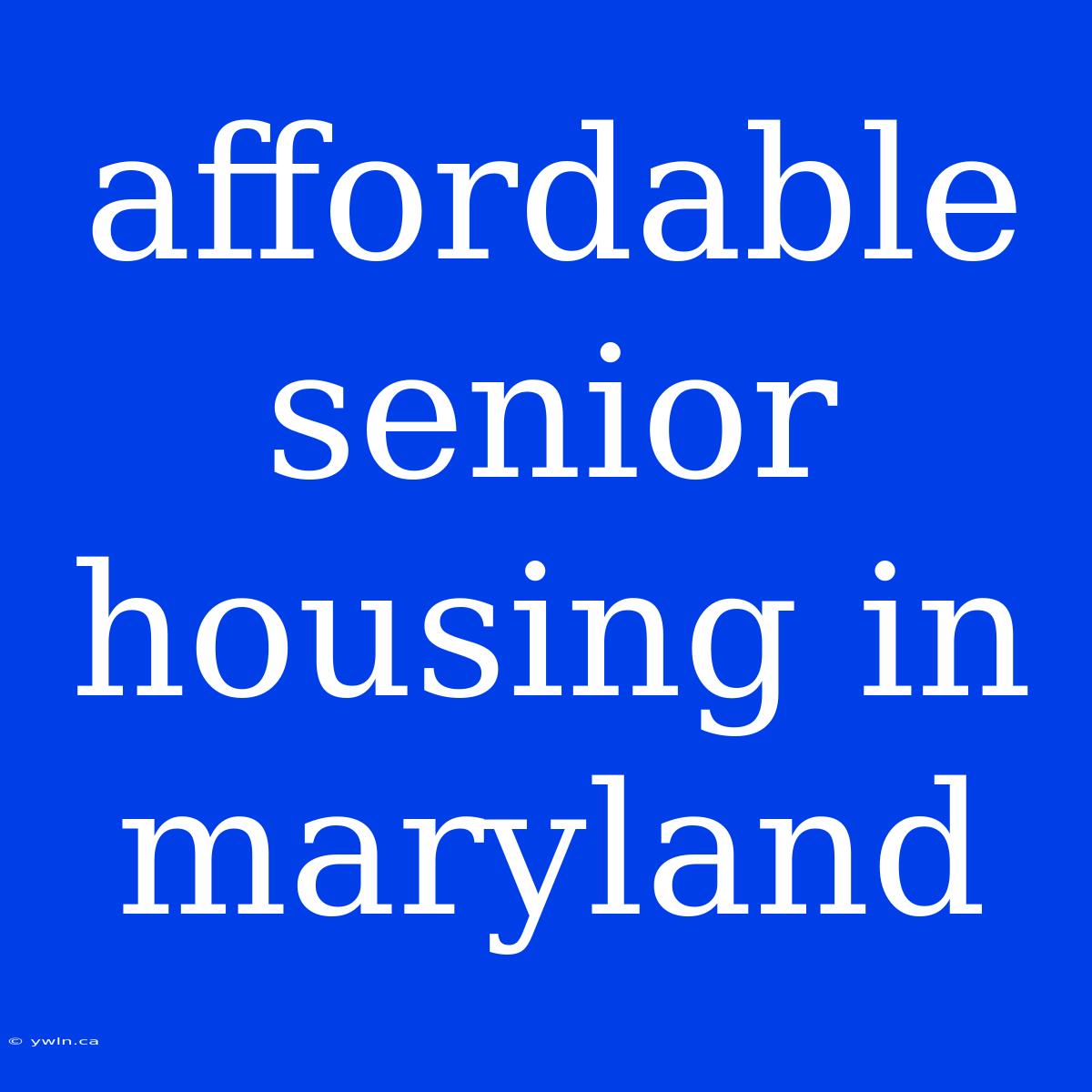 Affordable Senior Housing In Maryland