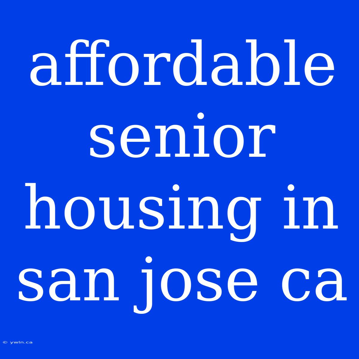 Affordable Senior Housing In San Jose Ca