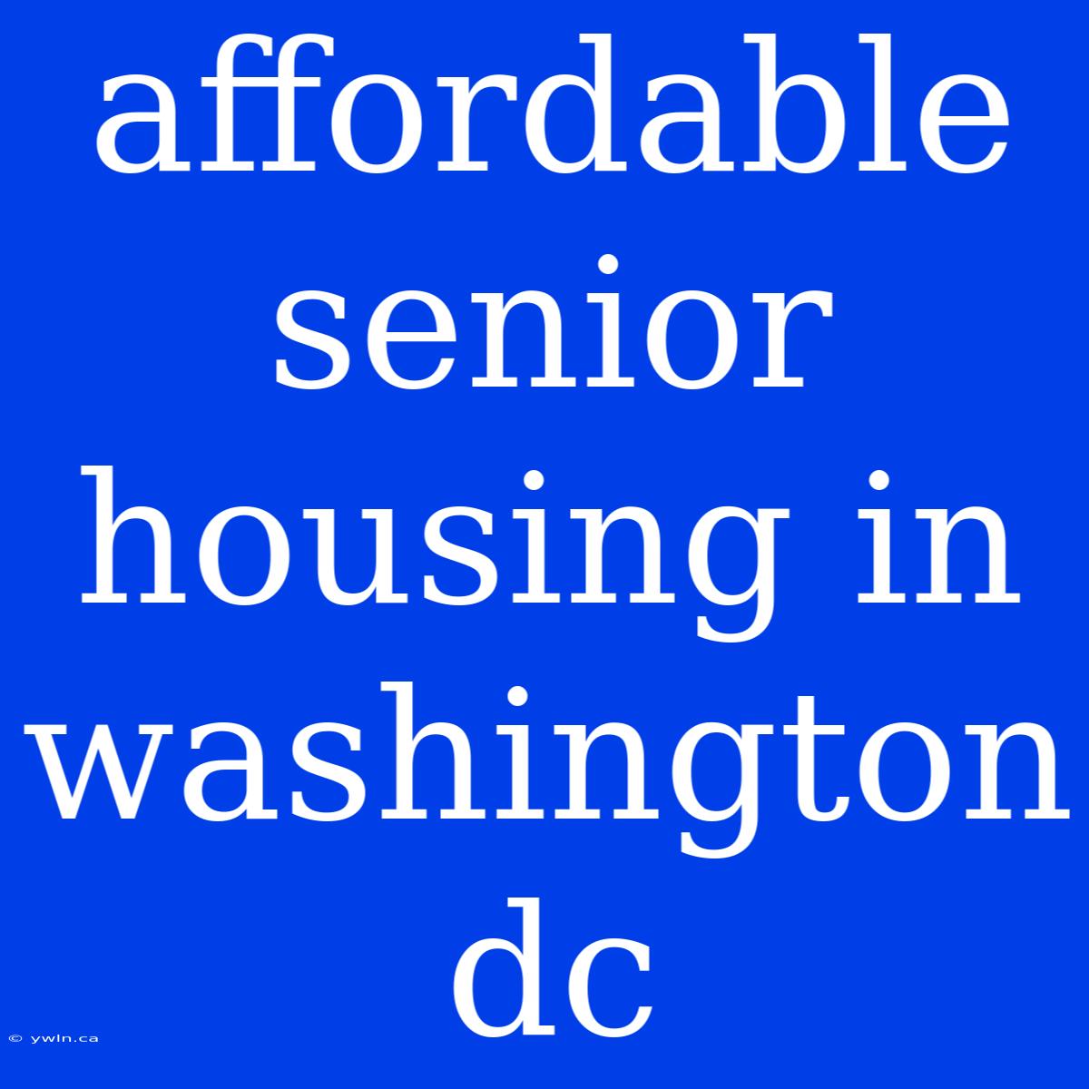 Affordable Senior Housing In Washington Dc