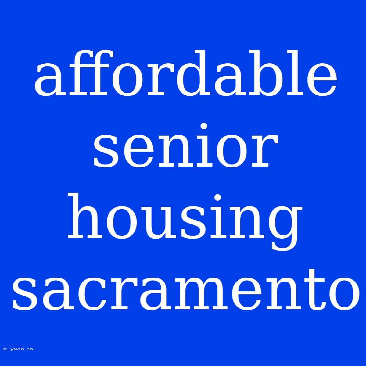 Affordable Senior Housing Sacramento