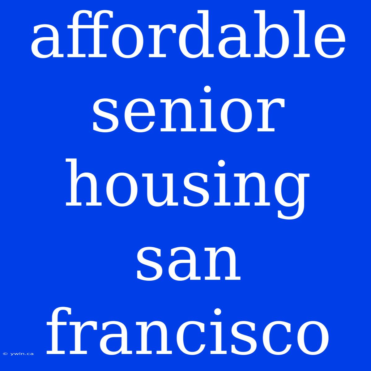 Affordable Senior Housing San Francisco