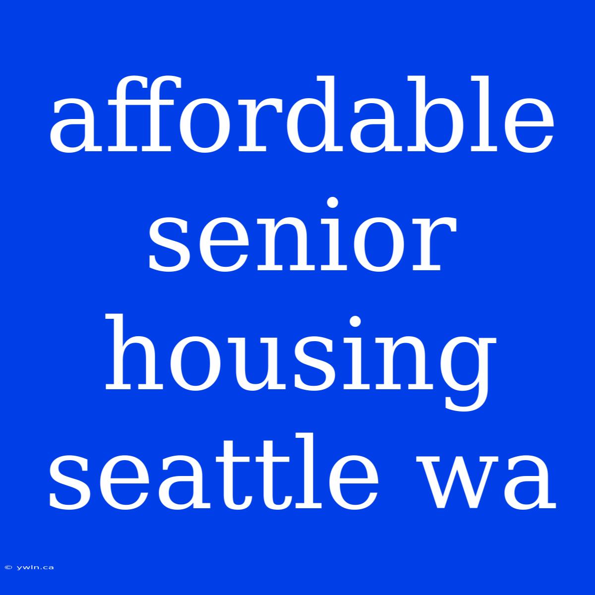 Affordable Senior Housing Seattle Wa