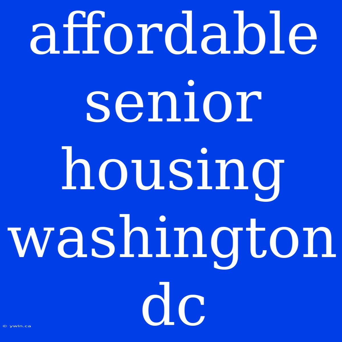 Affordable Senior Housing Washington Dc