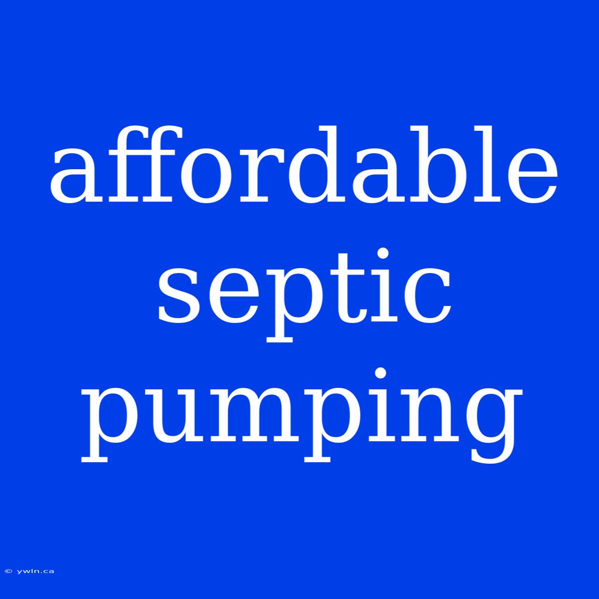 Affordable Septic Pumping