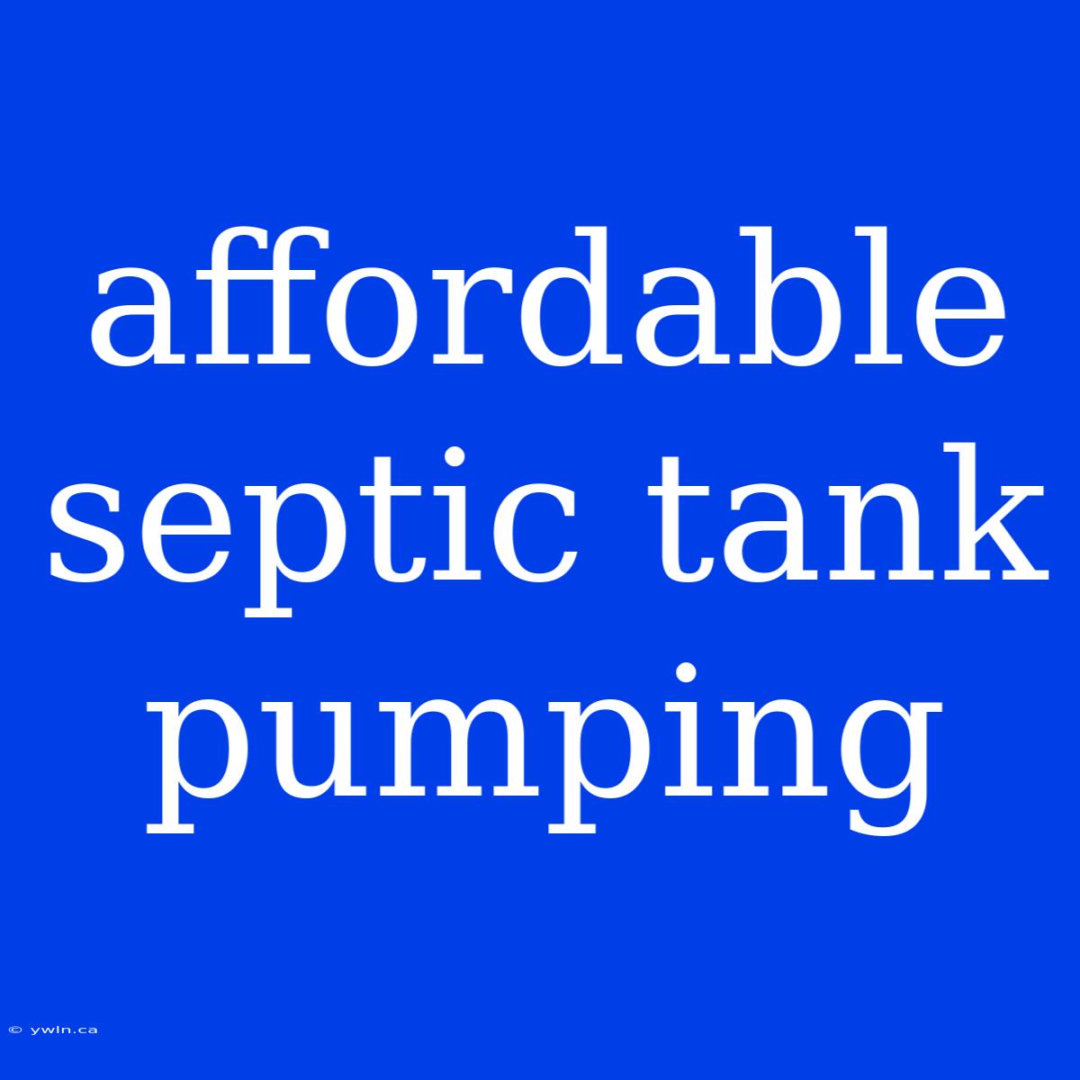 Affordable Septic Tank Pumping