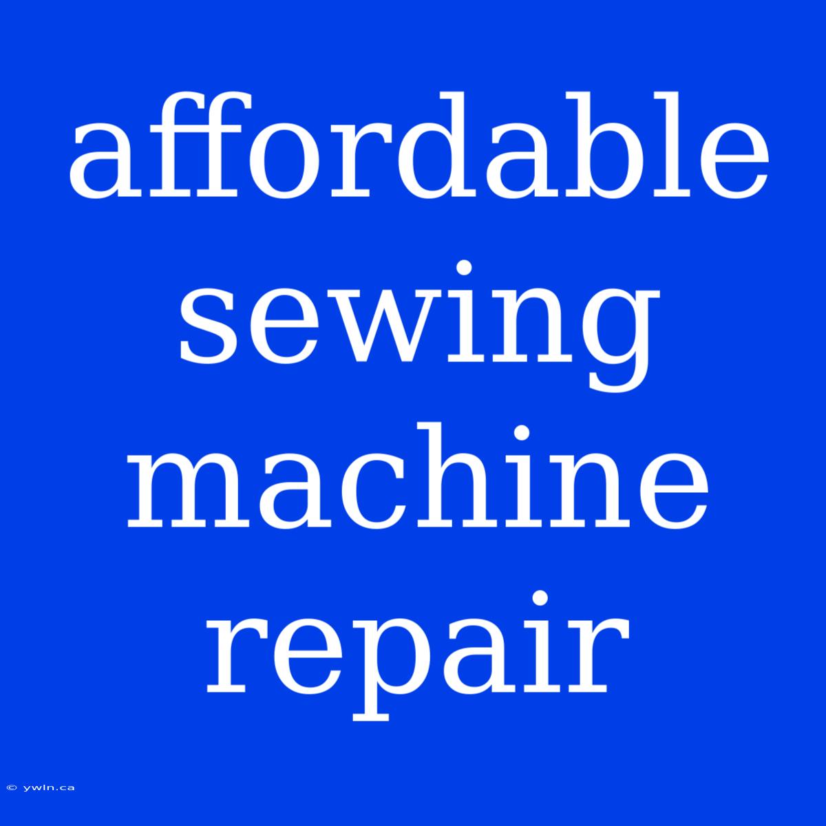 Affordable Sewing Machine Repair