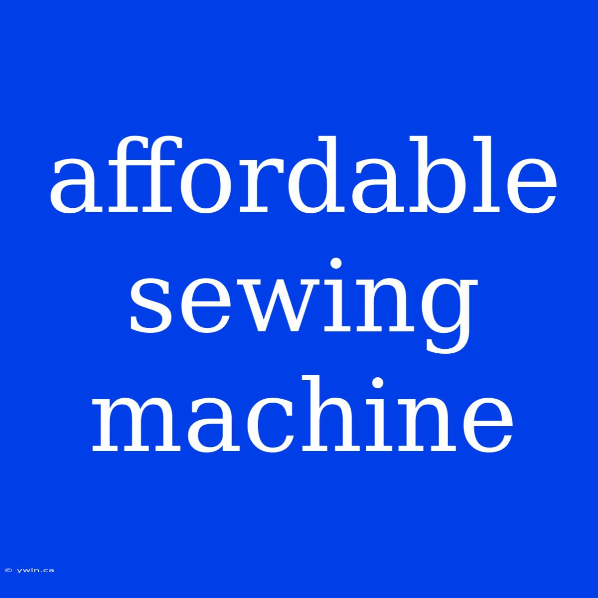 Affordable Sewing Machine