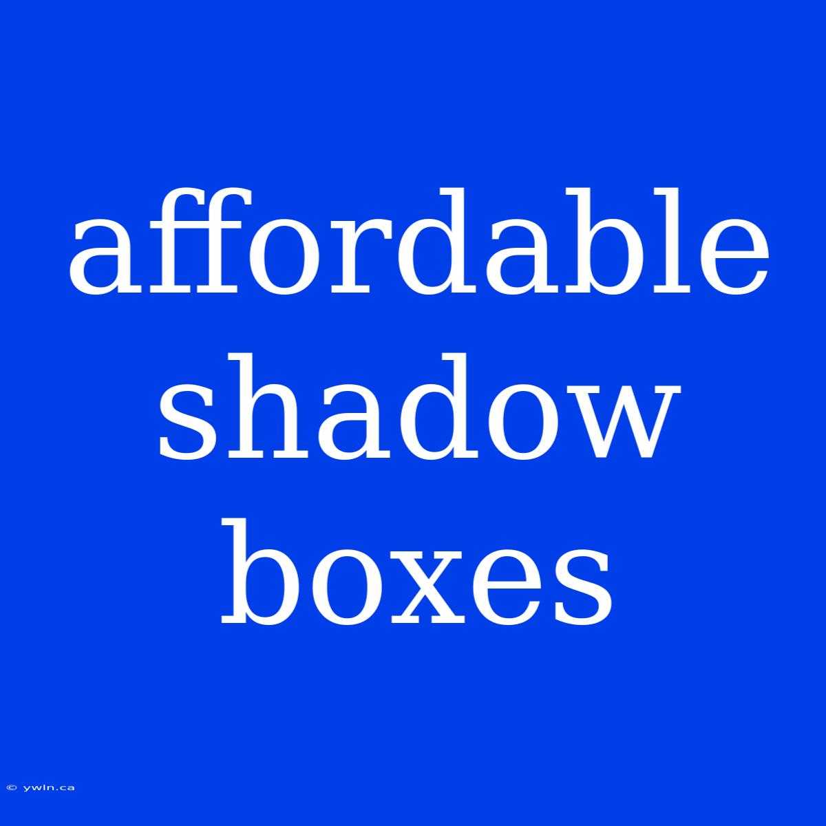 Affordable Shadow Boxes