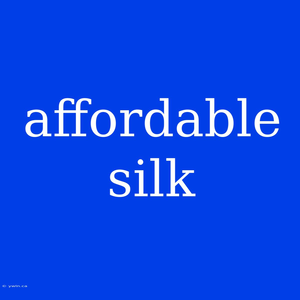 Affordable Silk