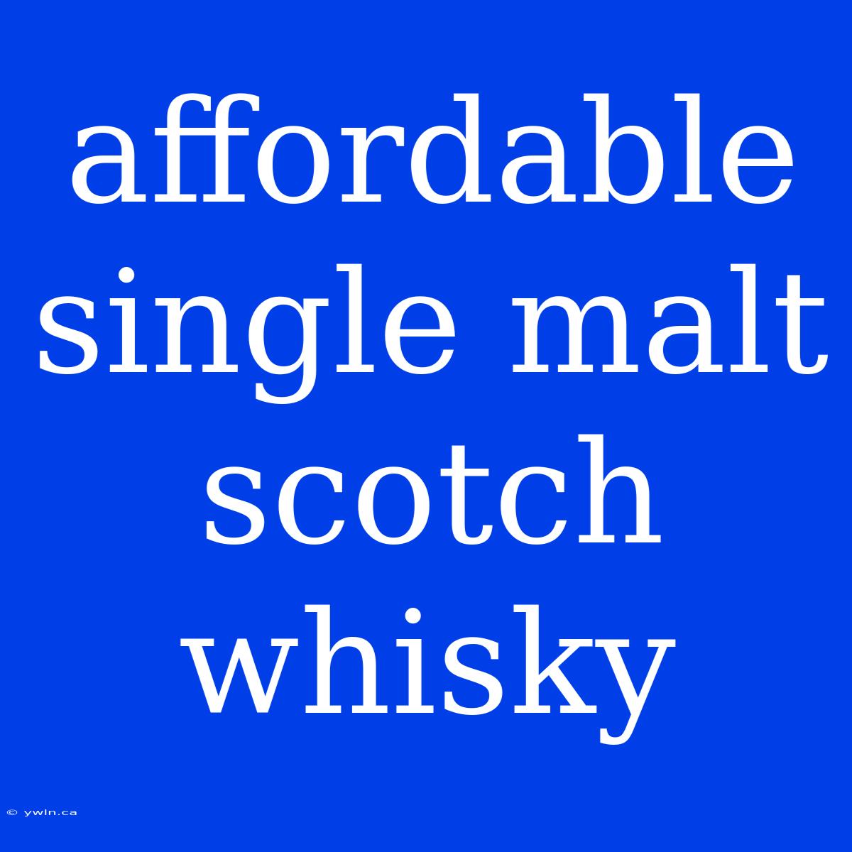 Affordable Single Malt Scotch Whisky