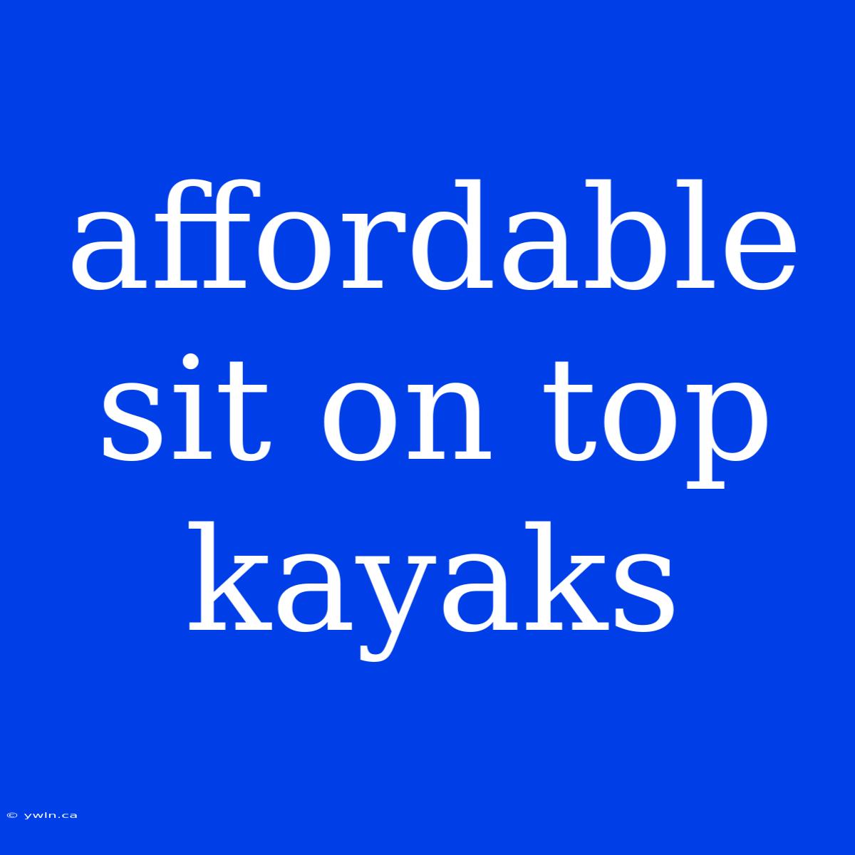 Affordable Sit On Top Kayaks