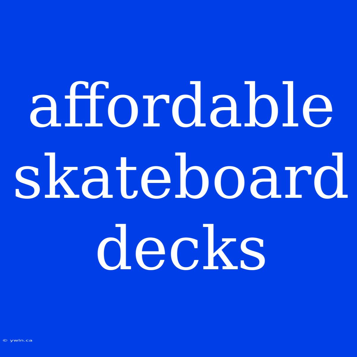 Affordable Skateboard Decks