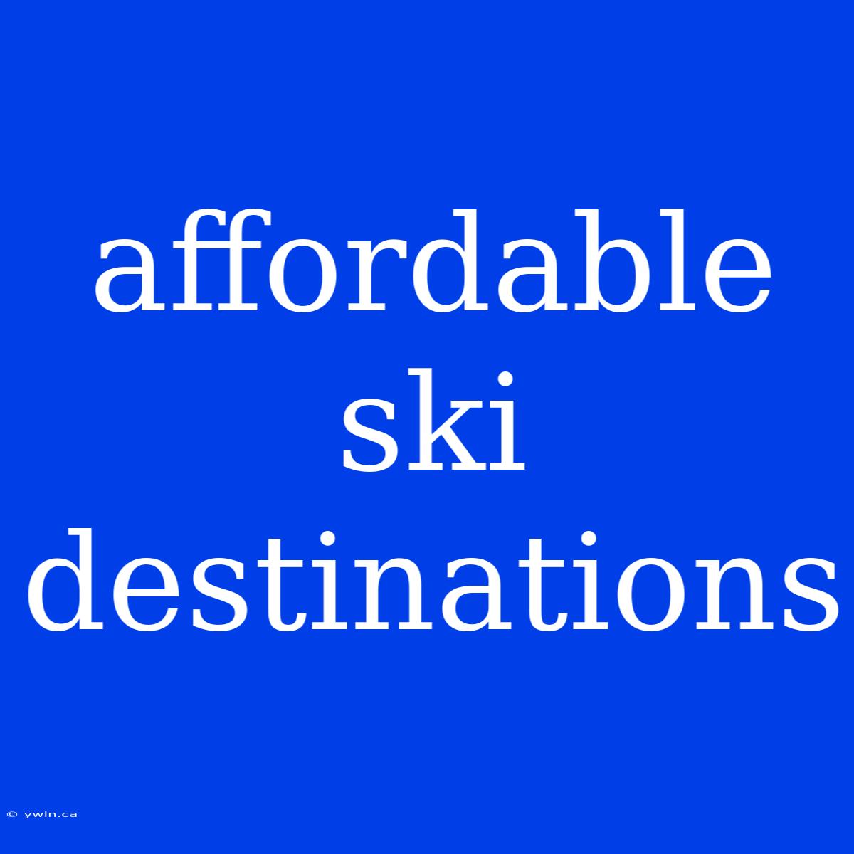 Affordable Ski Destinations