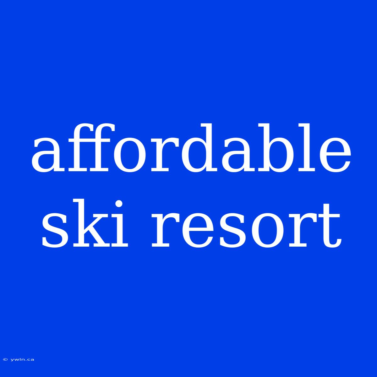 Affordable Ski Resort