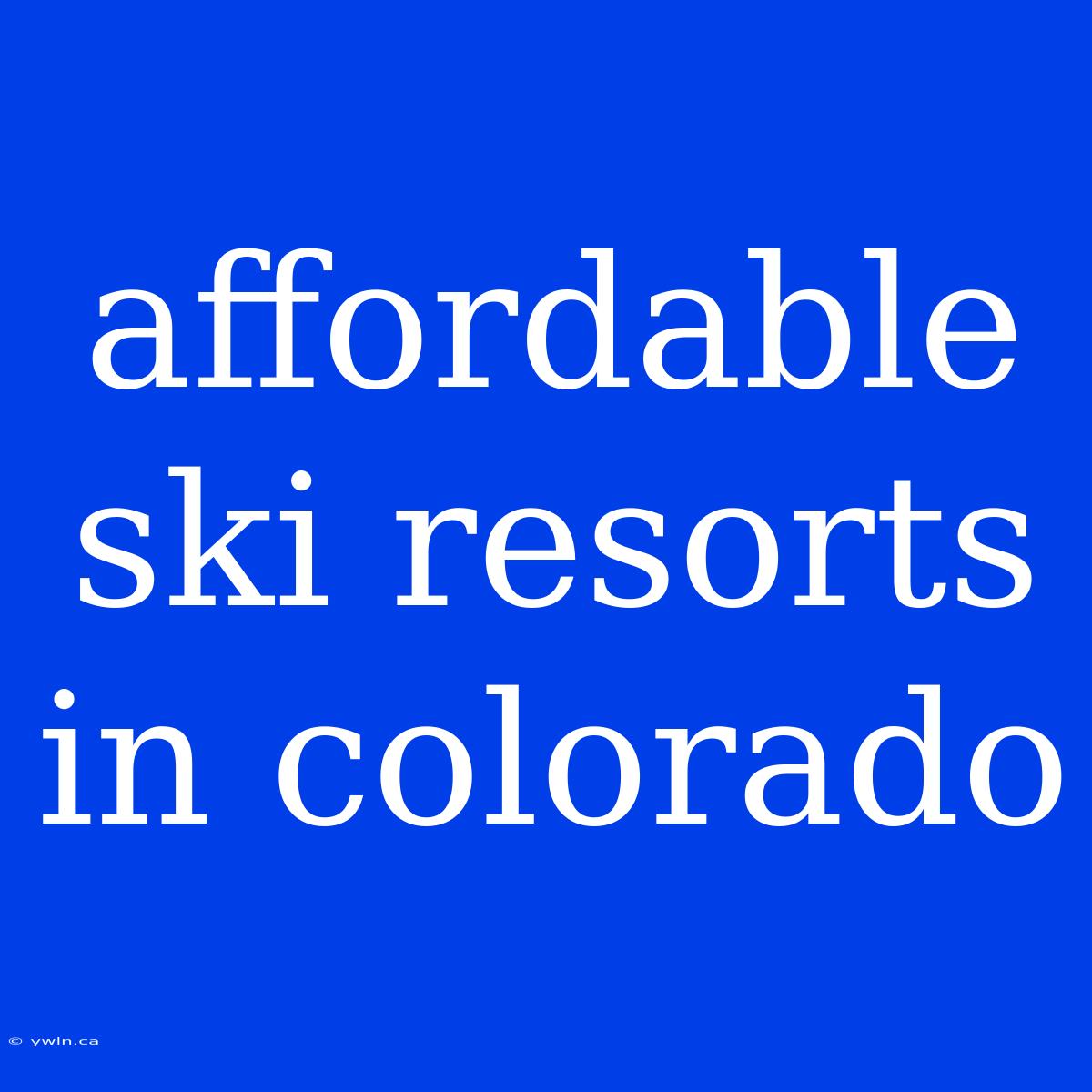 Affordable Ski Resorts In Colorado