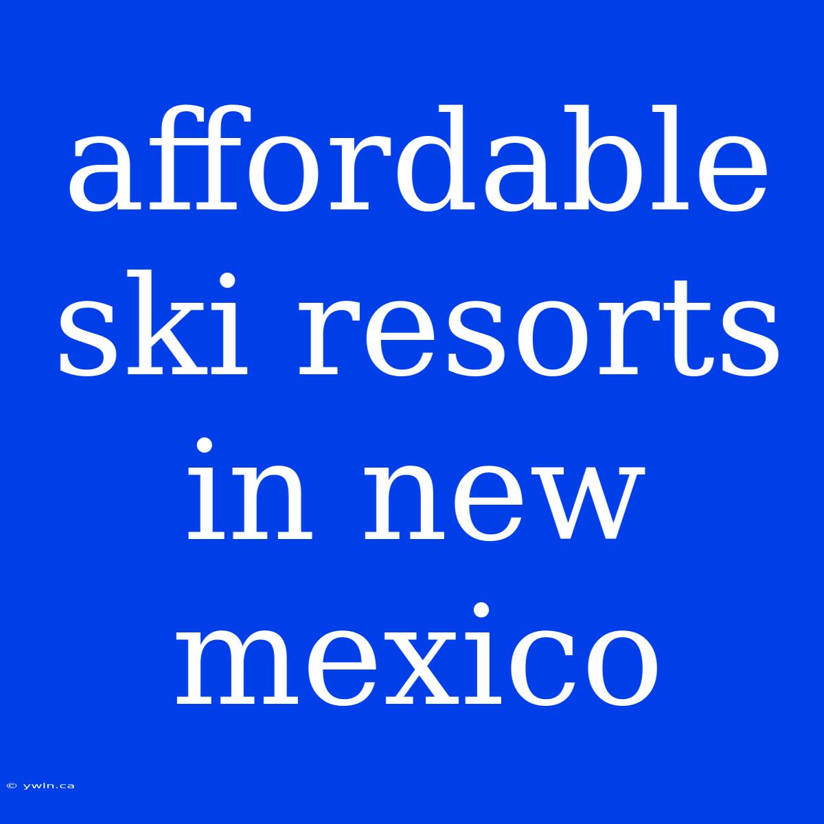 Affordable Ski Resorts In New Mexico