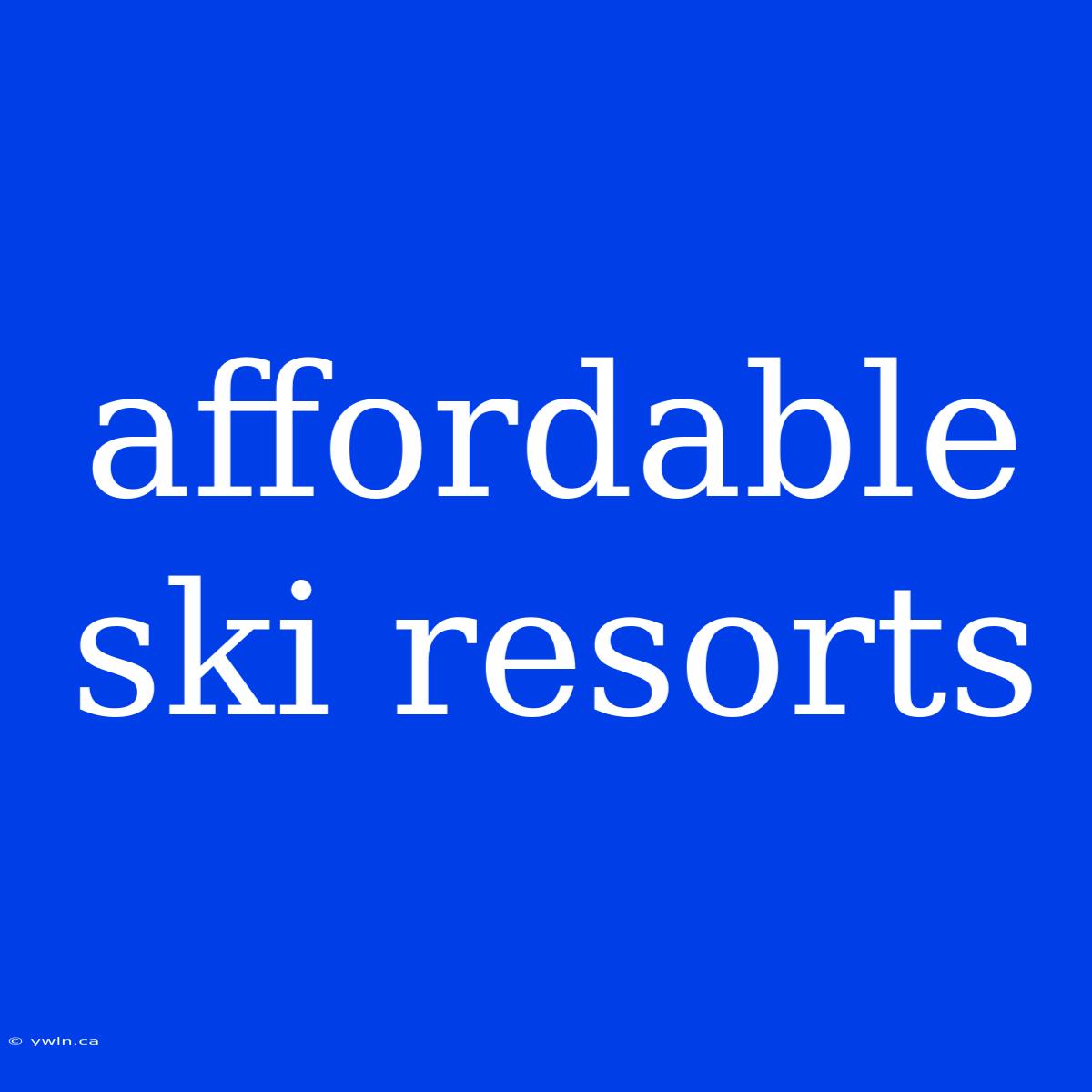 Affordable Ski Resorts