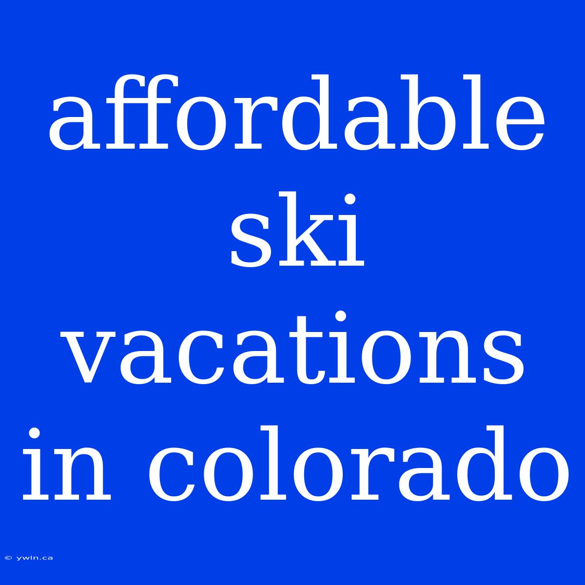 Affordable Ski Vacations In Colorado