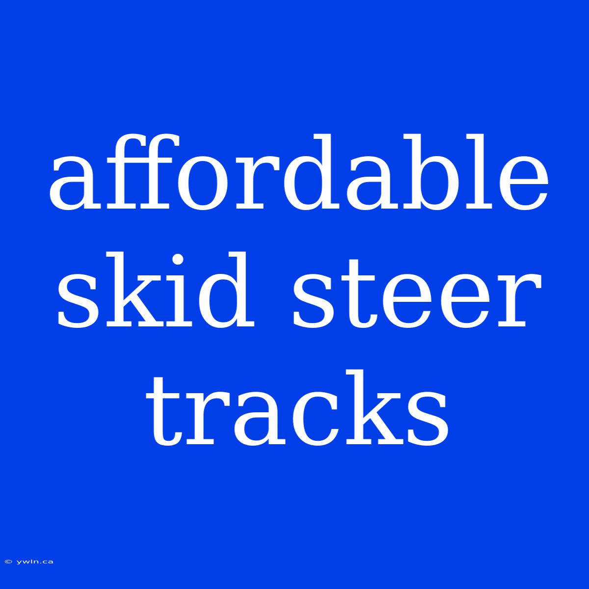 Affordable Skid Steer Tracks