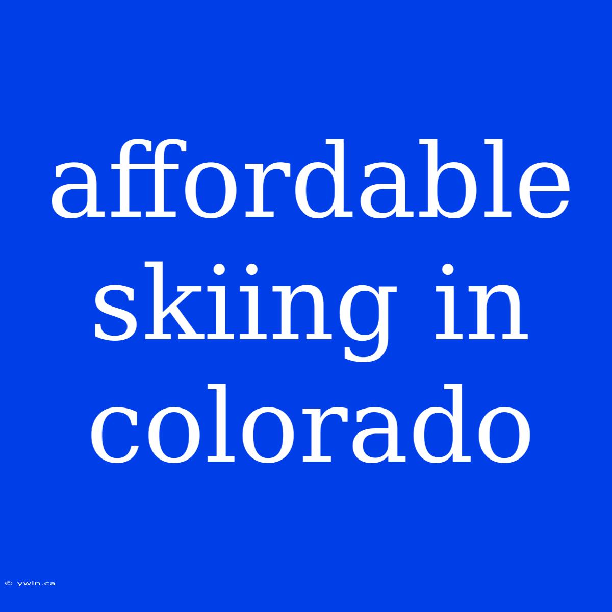 Affordable Skiing In Colorado